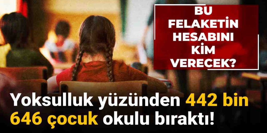 bu felaketin hesabini kim verecek yoksulluk yuzunden 442 bin 643 cocuk okulu birakti N6dL3cHj