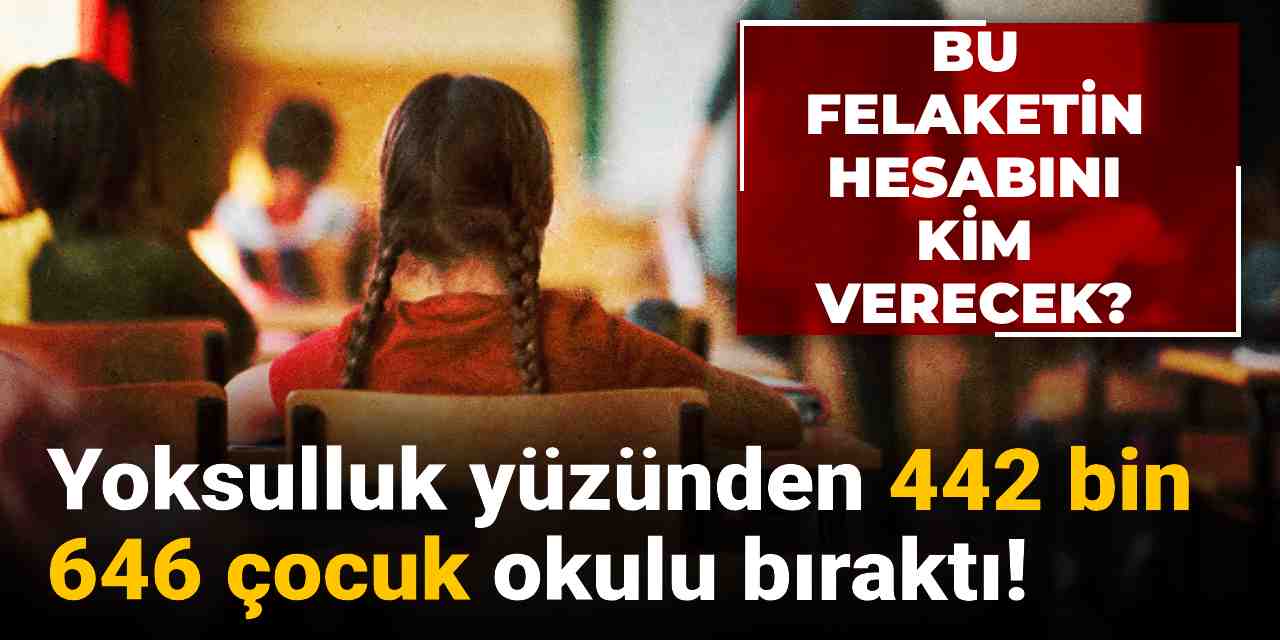 bu felaketin hesabini kim verecek yoksulluk yuzunden 442 bin 643 cocuk okulu birakti N6dL3cHj